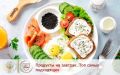 Топ лучших продуктов для идеального завтрака